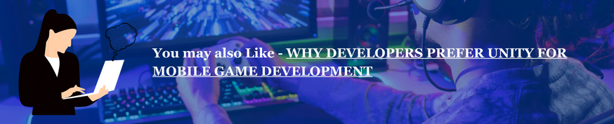 You may also Like - WHY DEVELOPERS PREFER UNITY FOR MOBILE GAME DEVELOPMENT