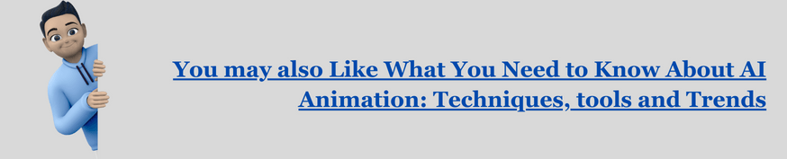 You may also Like What You Need to Know About AI Animation Techniques, tools and Trends 