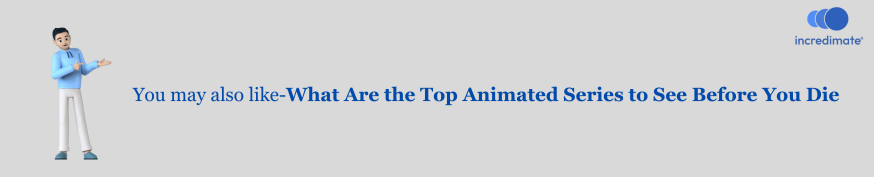 You may also like-What Are the Top Animated Series to See Before You Die 